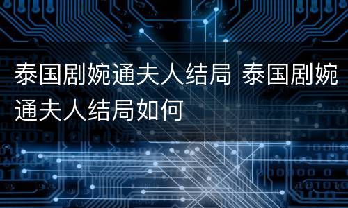 泰国剧婉通夫人结局 泰国剧婉通夫人结局如何