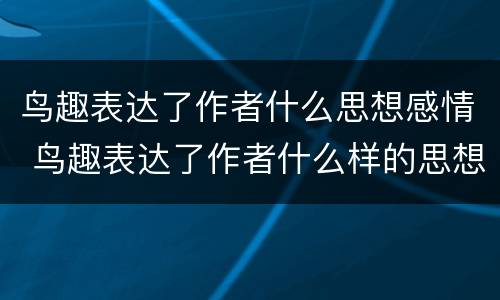 鸟趣表达了作者什么思想感情 鸟趣表达了作者什么样的思想感情