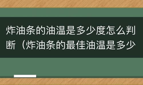 炸油条的油温是多少度怎么判断（炸油条的最佳油温是多少温度?）