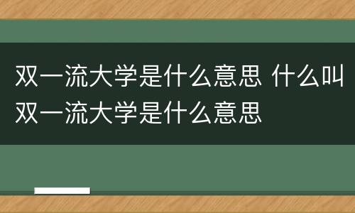 双一流大学是什么意思 什么叫双一流大学是什么意思