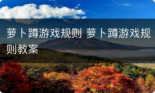 萝卜蹲游戏规则 萝卜蹲游戏规则教案