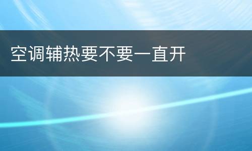 空调辅热要不要一直开