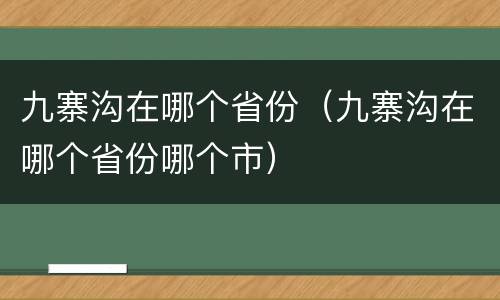 九寨沟在哪个省份（九寨沟在哪个省份哪个市）