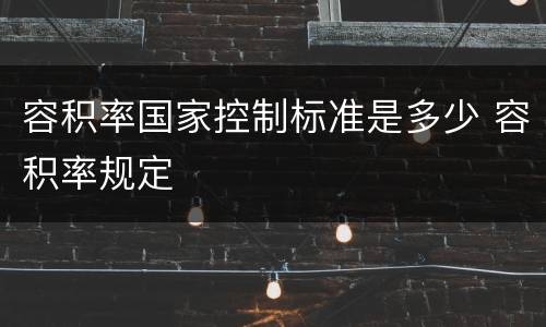 容积率国家控制标准是多少 容积率规定