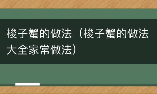 梭子蟹的做法（梭子蟹的做法大全家常做法）