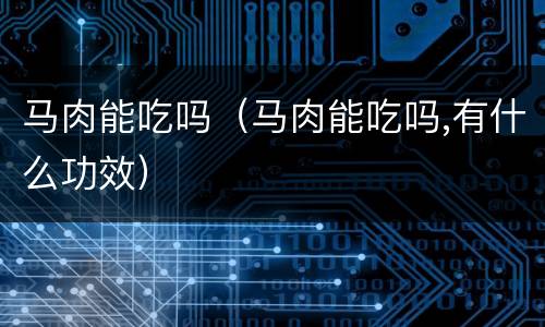 马肉能吃吗（马肉能吃吗,有什么功效）