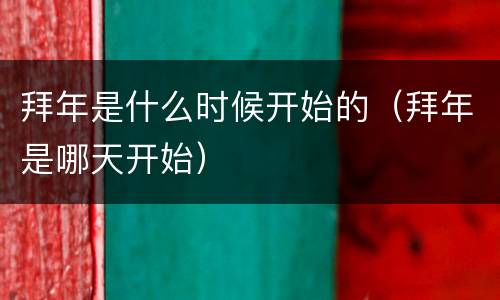拜年是什么时候开始的（拜年是哪天开始）