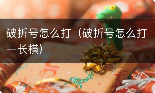 破折号怎么打（破折号怎么打一长横）