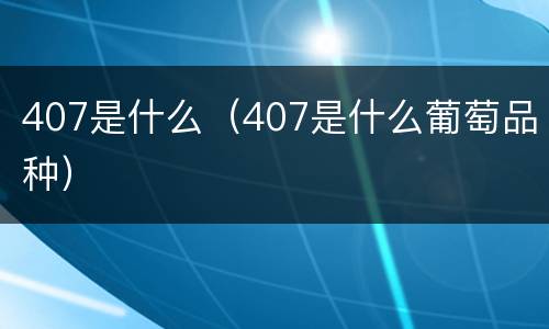 407是什么（407是什么葡萄品种）