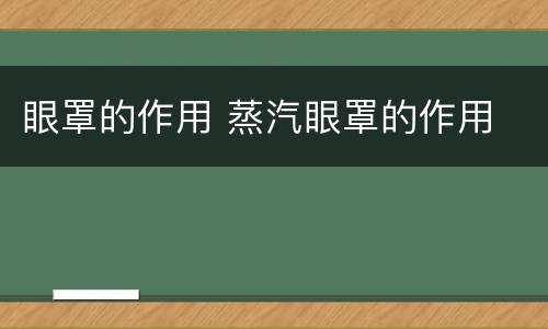 眼罩的作用 蒸汽眼罩的作用