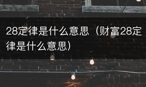 28定律是什么意思（财富28定律是什么意思）