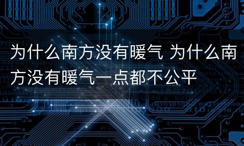 为什么南方没有暖气 为什么南方没有暖气一点都不公平