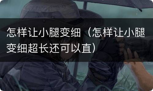 怎样让小腿变细（怎样让小腿变细超长还可以直）