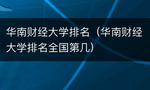 华南财经大学排名（华南财经大学排名全国第几）