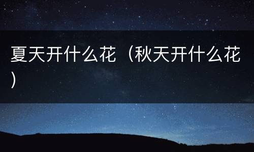 夏天开什么花（秋天开什么花）