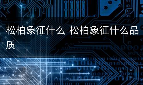 松柏象征什么 松柏象征什么品质