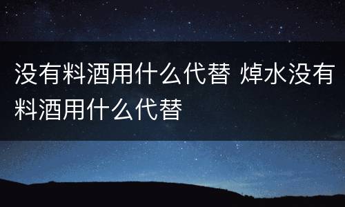没有料酒用什么代替 焯水没有料酒用什么代替