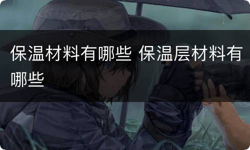 保温材料有哪些 保温层材料有哪些
