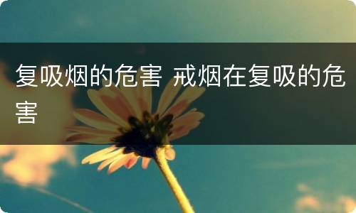 复吸烟的危害 戒烟在复吸的危害