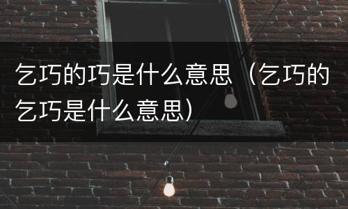 乞巧的巧是什么意思（乞巧的乞巧是什么意思）