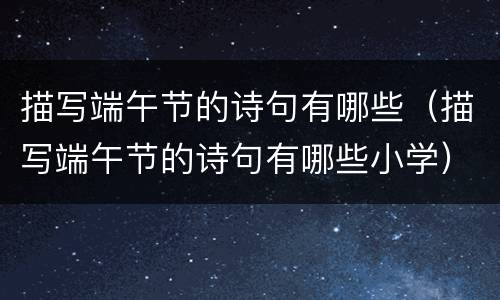 描写端午节的诗句有哪些（描写端午节的诗句有哪些小学）
