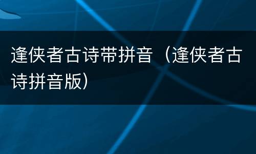 逢侠者古诗带拼音（逢侠者古诗拼音版）