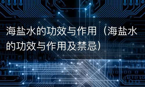 海盐水的功效与作用（海盐水的功效与作用及禁忌）