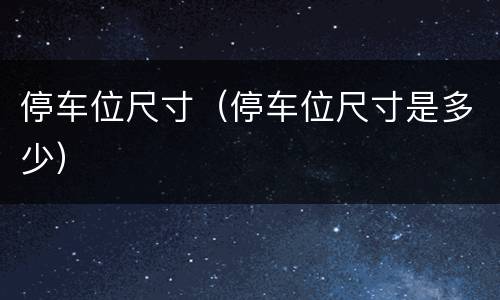 停车位尺寸（停车位尺寸是多少）