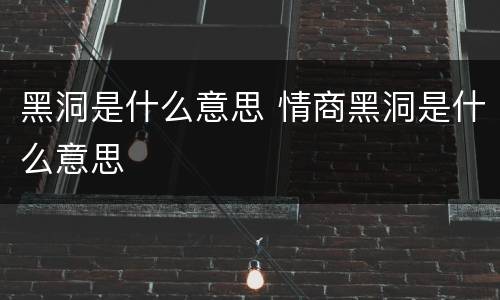 黑洞是什么意思 情商黑洞是什么意思