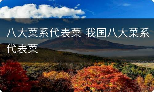 八大菜系代表菜 我国八大菜系代表菜