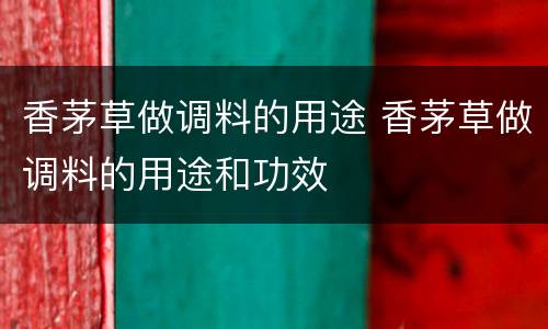 香茅草做调料的用途 香茅草做调料的用途和功效