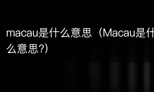 macau是什么意思（Macau是什么意思?）