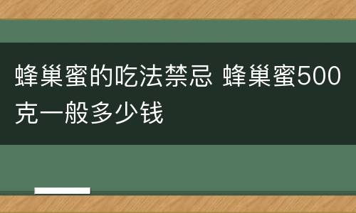 蜂巢蜜的吃法禁忌 蜂巢蜜500克一般多少钱