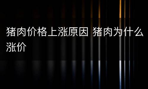 猪肉价格上涨原因 猪肉为什么涨价