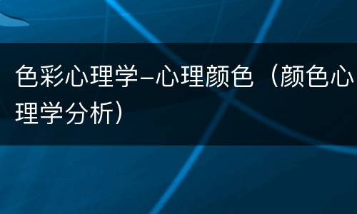 色彩心理学-心理颜色（颜色心理学分析）