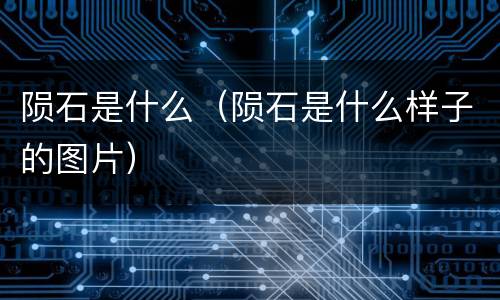 陨石是什么（陨石是什么样子的图片）