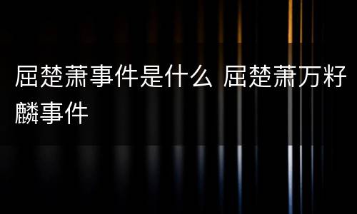屈楚萧事件是什么 屈楚萧万籽麟事件