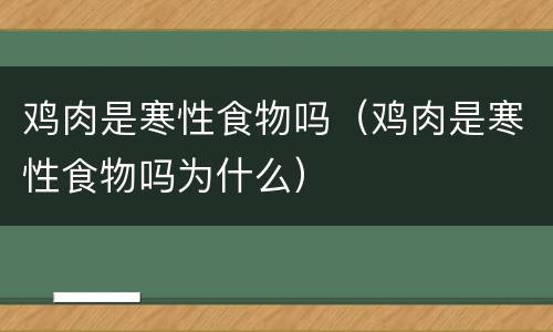 鸡肉是寒性食物吗（鸡肉是寒性食物吗为什么）