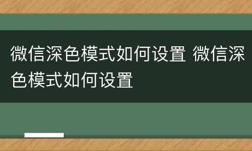 微信深色模式如何设置 微信深色模式如何设置