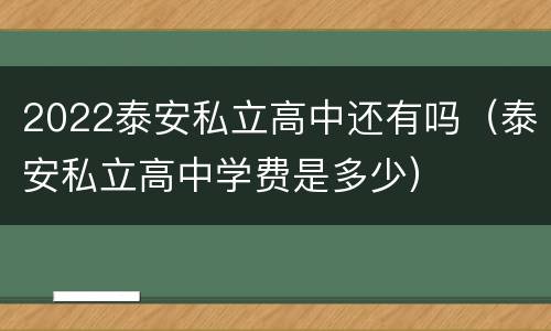 2022泰安私立高中还有吗（泰安私立高中学费是多少）