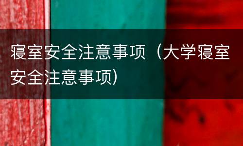 寝室安全注意事项（大学寝室安全注意事项）