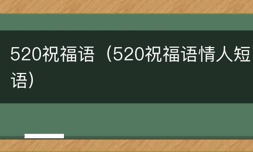 520祝福语（520祝福语情人短语）
