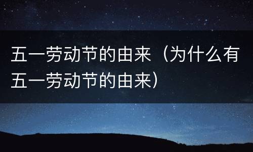 五一劳动节的由来（为什么有五一劳动节的由来）
