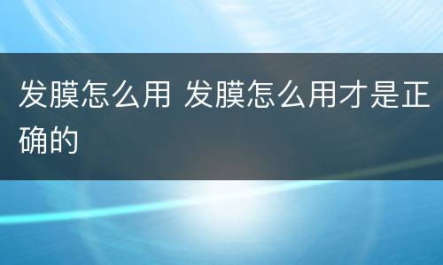 发膜怎么用 发膜怎么用才是正确的
