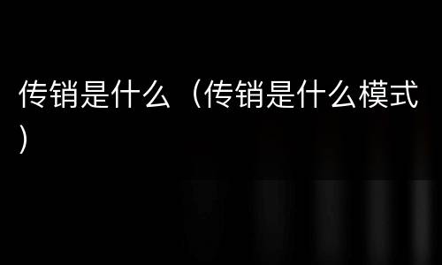 传销是什么（传销是什么模式）