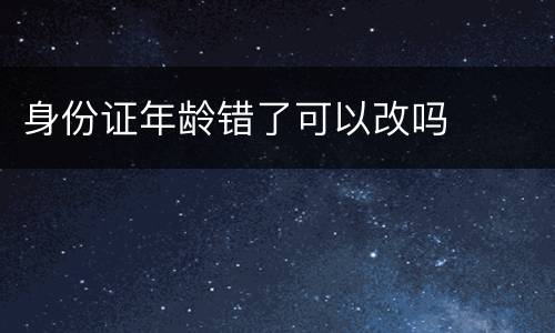身份证年龄错了可以改吗