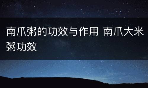 南爪粥的功效与作用 南爪大米粥功效