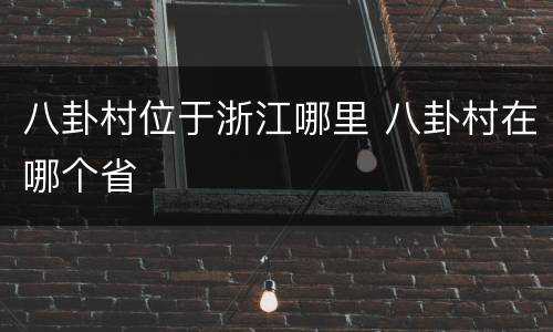 八卦村位于浙江哪里 八卦村在哪个省