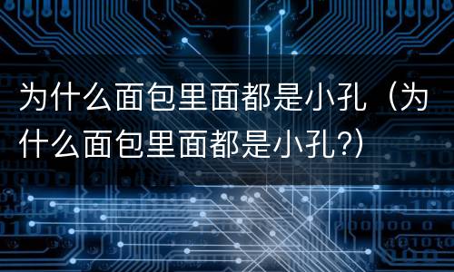 为什么面包里面都是小孔（为什么面包里面都是小孔?）