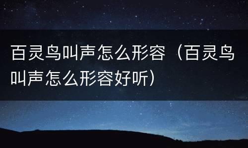 百灵鸟叫声怎么形容（百灵鸟叫声怎么形容好听）